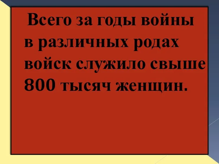 Всего за годы войны в различных родах войск служило свыше 800 тысяч женщин.