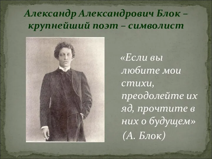 Александр Александрович Блок – крупнейший поэт – символист «Если вы любите