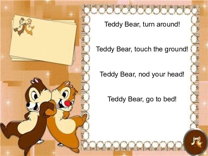 Teddy Bear, turn around! Teddy Bear, touch the ground! Teddy Bear,