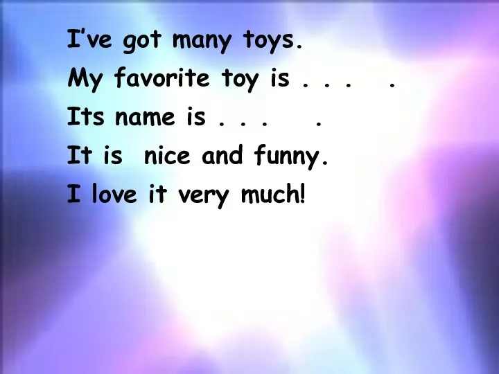 I’ve got many toys. My favorite toy is . . .