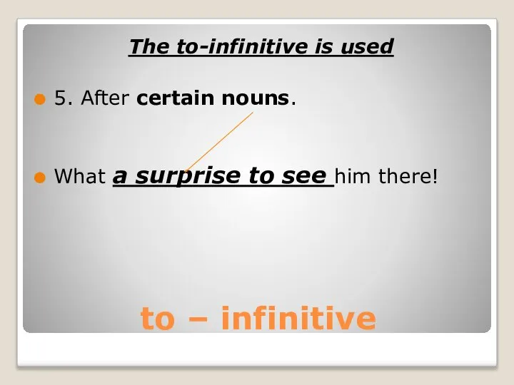 to – infinitive The to-infinitive is used 5. After certain nouns.