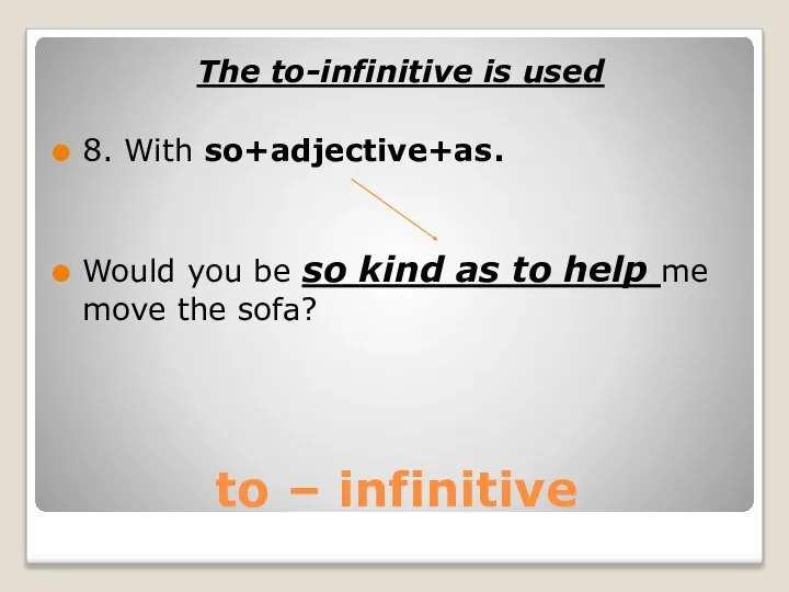 to – infinitive The to-infinitive is used 8. With so+adjective+as. Would