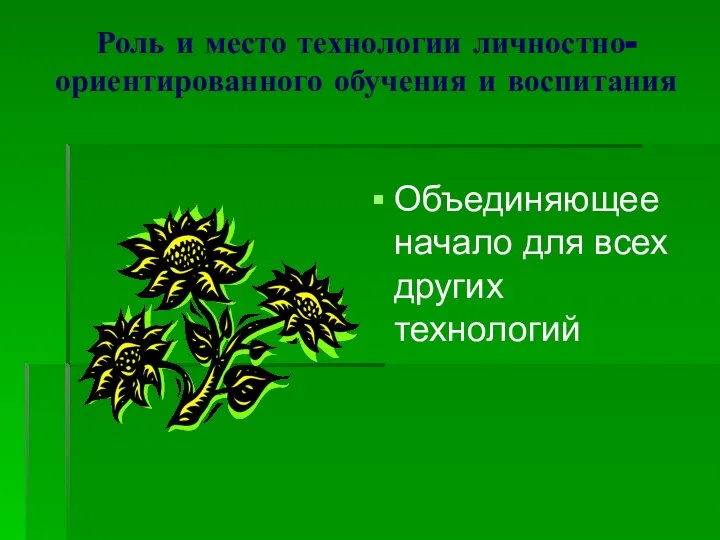 Роль и место технологии личностно-ориентированного обучения и воспитания Объединяющее начало для всех других технологий