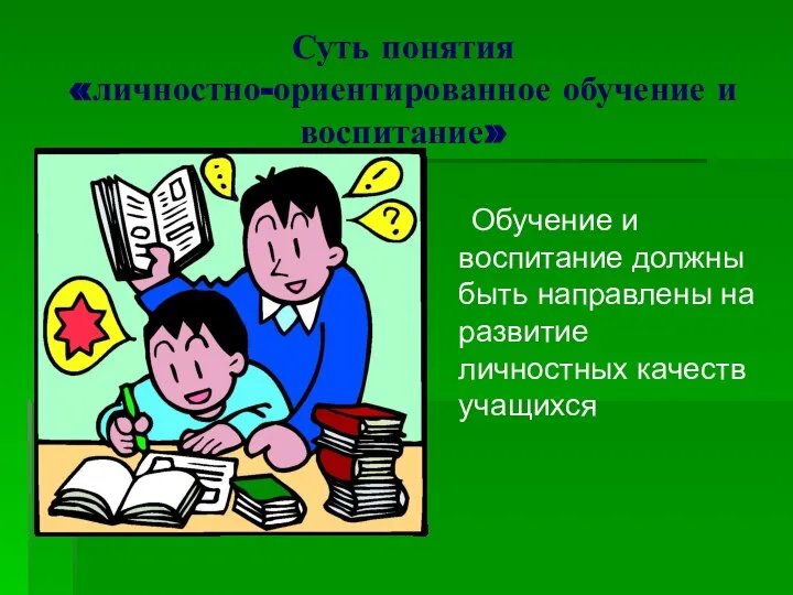 Суть понятия «личностно-ориентированное обучение и воспитание» Обучение и воспитание должны быть