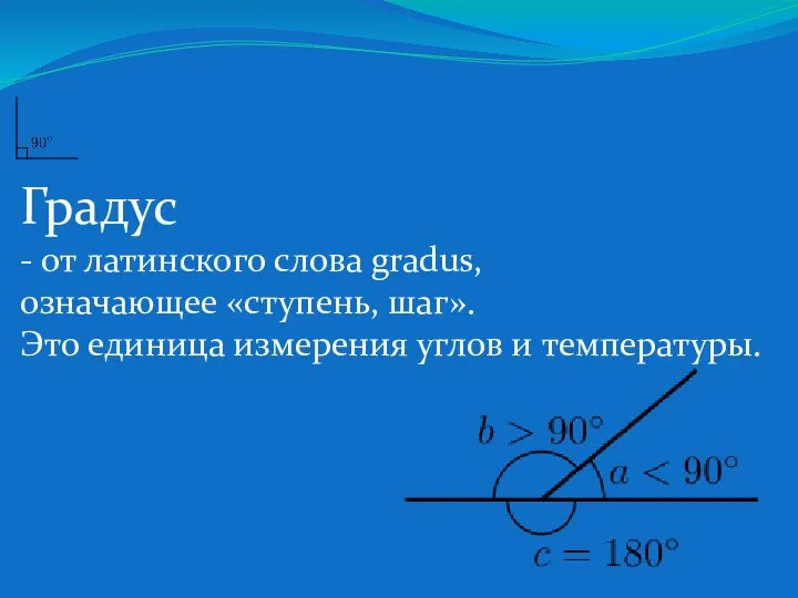 Градус - от латинского слова gradus, означающее «ступень, шаг». Это единица измерения углов и температуры.