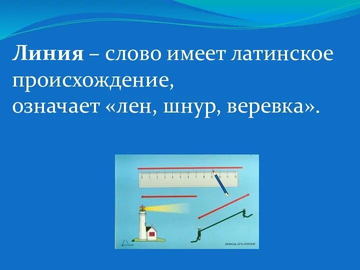 Линия – слово имеет латинское происхождение, означает «лен, шнур, веревка».