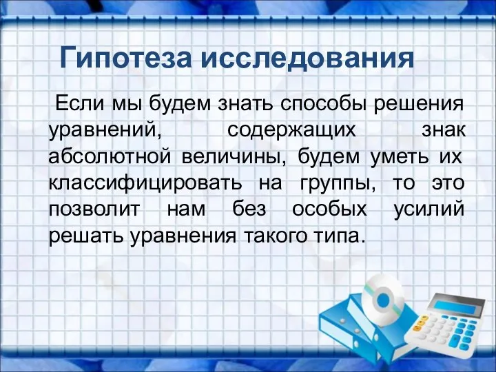 Гипотеза исследования Если мы будем знать способы решения уравнений, содержащих знак