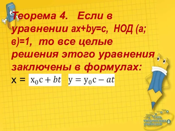 Теорема 4. Если в уравнении ax+by=c, НОД (а;в)=1, то все целые