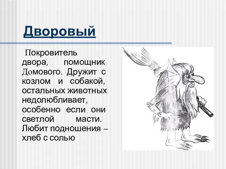 Дворовый Покровитель двора, помощник Домового. Дружит с козлом и собакой, остальных