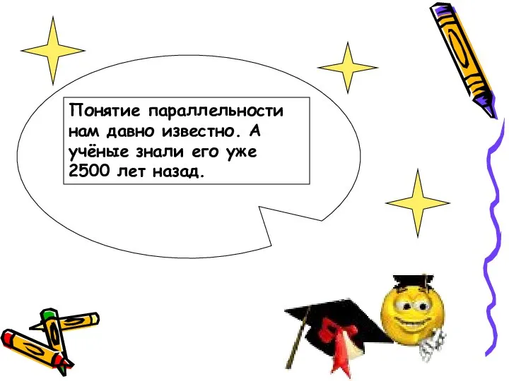 Понятие параллельности нам давно известно. А учёные знали его уже 2500 лет назад.