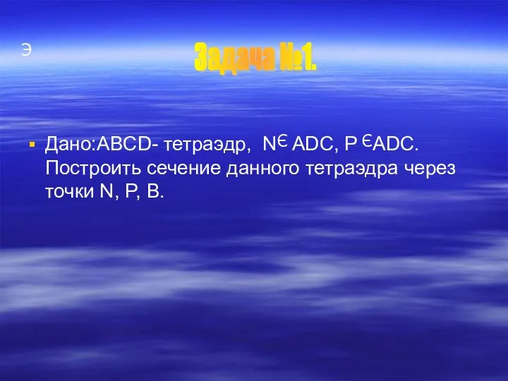 Э Дано:ABCD- тетраэдр, N ADC, P ADC. Построить сечение данного тетраэдра