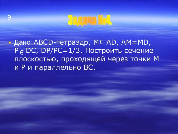 Э Дано:ABCD-тетраэдр, M AD, AM=MD, P DC, DP/PC=1/3. Построить сечение плоскостью,