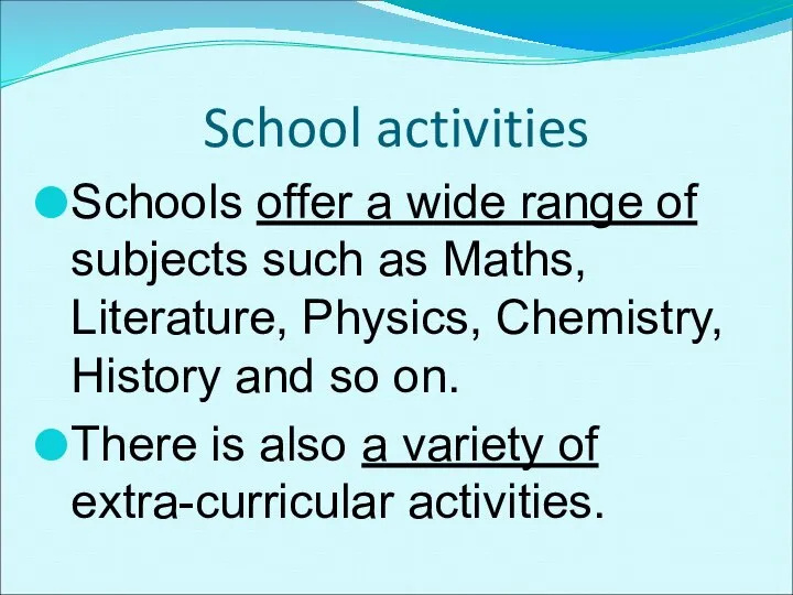 School activities Schools offer a wide range of subjects such as