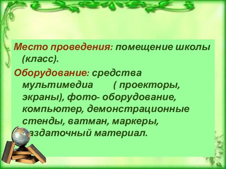 Место проведения: помещение школы (класс). Оборудование: средства мультимедиа ( проекторы, экраны),