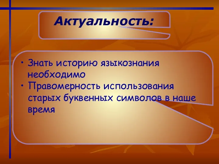 Актуальность: Знать историю языкознания необходимо Правомерность использования старых буквенных символов в наше время