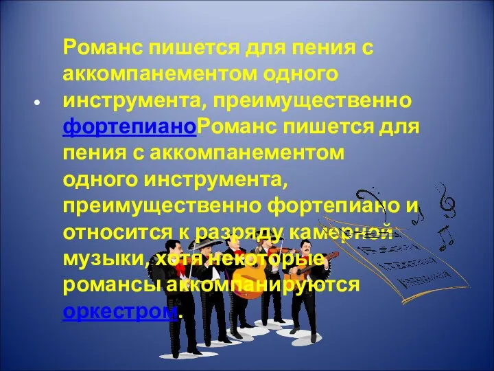 Романс пишется для пения с аккомпанементом одного инструмента, преимущественно фортепианоРоманс пишется