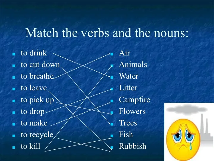 Match the verbs and the nouns: to drink to cut down