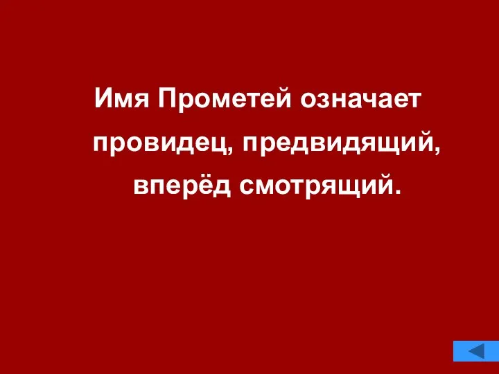 Имя Прометей означает провидец, предвидящий, вперёд смотрящий.