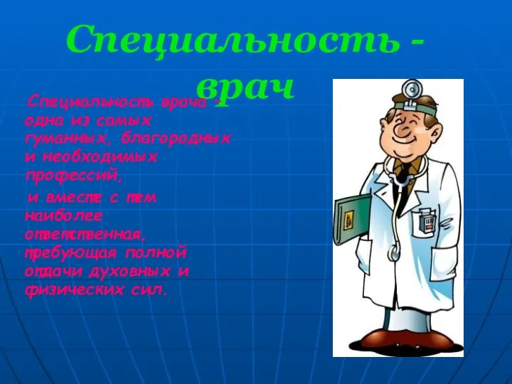 Специальность - врач Специальность врача – одна из самых гуманных, благородных