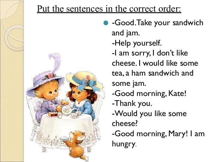 Put the sentences in the correct order: -Good. Take your sandwich