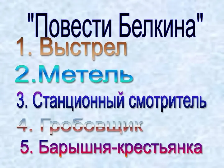 "Повести Белкина" 1. Выстрел 2.Метель 3. Станционный смотритель 4. Гробовщик 5. Барышня-крестьянка