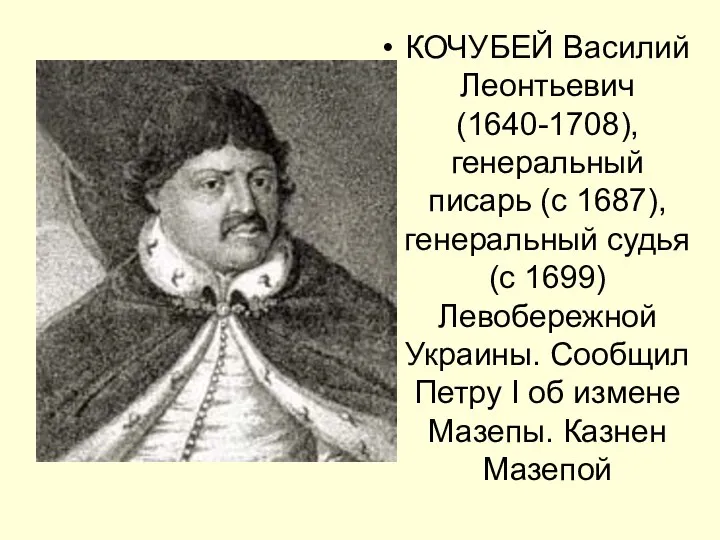 КОЧУБЕЙ Василий Леонтьевич (1640-1708), генеральный писарь (с 1687), генеральный судья (с