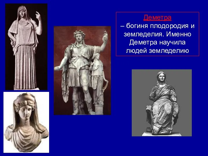 Деметра – богиня плодородия и земледелия. Именно Деметра научила людей земледелию