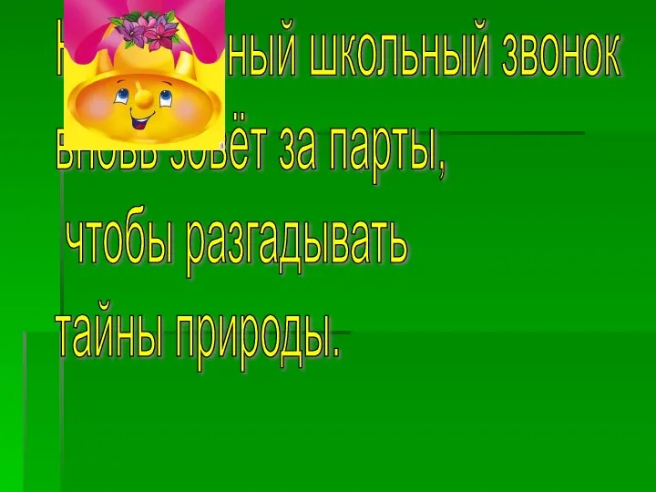 Неугомонный школьный звонок вновь зовёт за парты, чтобы разгадывать тайны природы.