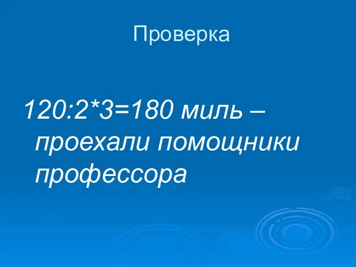 Проверка 120:2*3=180 миль – проехали помощники профессора