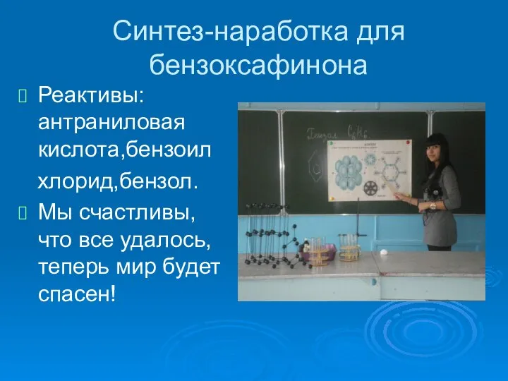 Синтез-наработка для бензоксафинона Реактивы:антраниловая кислота,бензоил хлорид,бензол. Мы счастливы, что все удалось, теперь мир будет спасен!