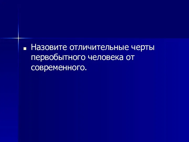 Назовите отличительные черты первобытного человека от современного.