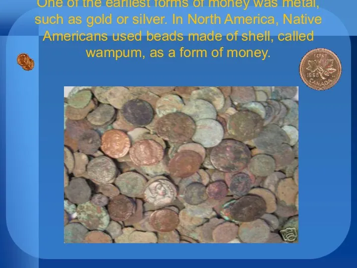 One of the earliest forms of money was metal, such as