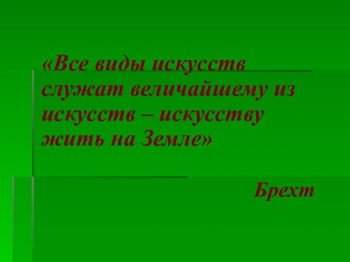 «Все виды искусств служат величайшему из искусств – искусству жить на Земле» Брехт