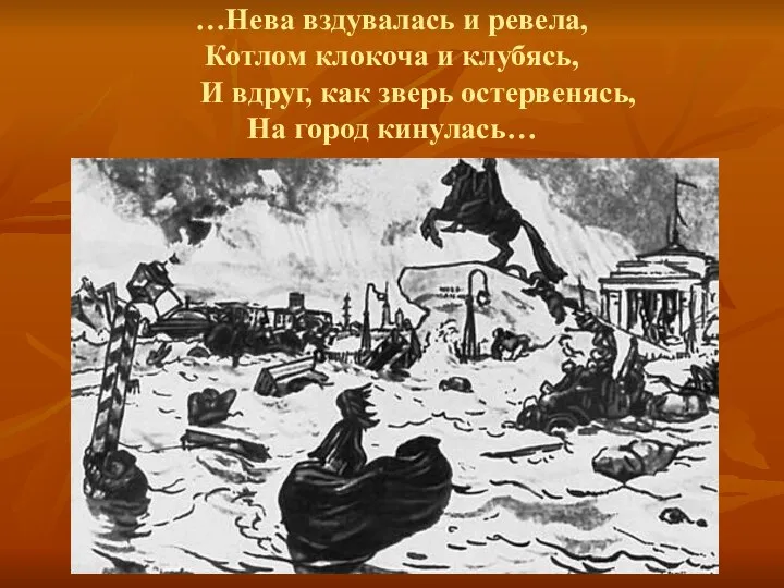 …Нева вздувалась и ревела, Котлом клокоча и клубясь, И вдруг, как зверь остервенясь, На город кинулась…