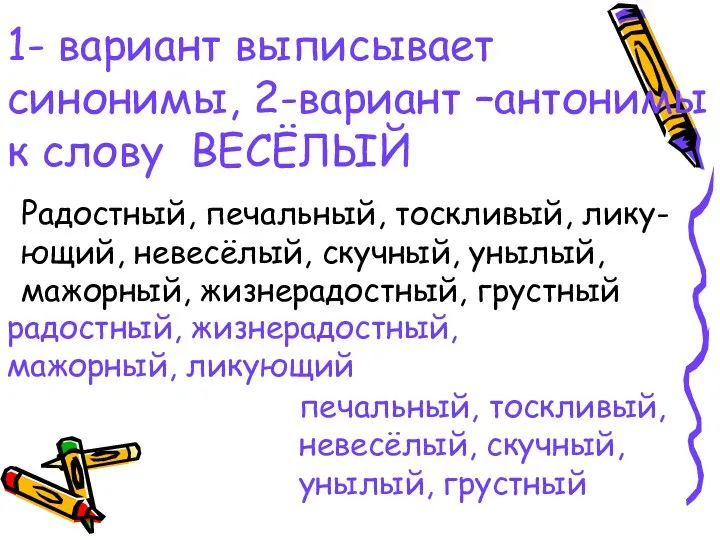 1- вариант выписывает синонимы, 2-вариант –антонимы к слову ВЕСЁЛЫЙ Радостный, печальный,