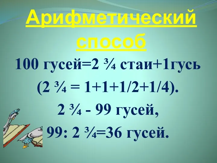 Арифметический способ 100 гусей=2 ¾ стаи+1гусь (2 ¾ = 1+1+1/2+1/4). 2