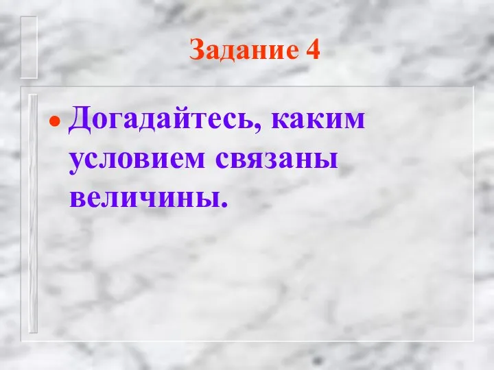 Задание 4 Догадайтесь, каким условием связаны величины.