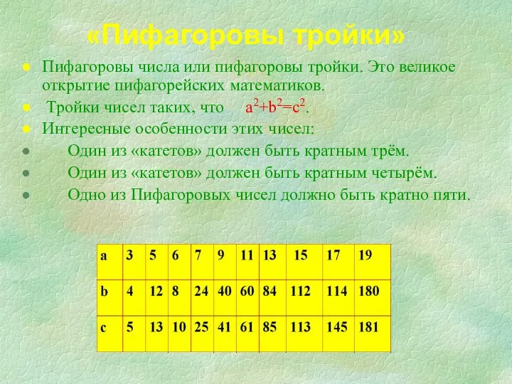 Пифагоровы числа или пифагоровы тройки. Это великое открытие пифагорейских математиков. Тройки