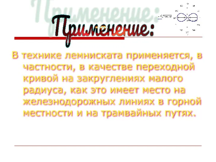 В технике лемниската применяется, в частности, в качестве переходной кривой на