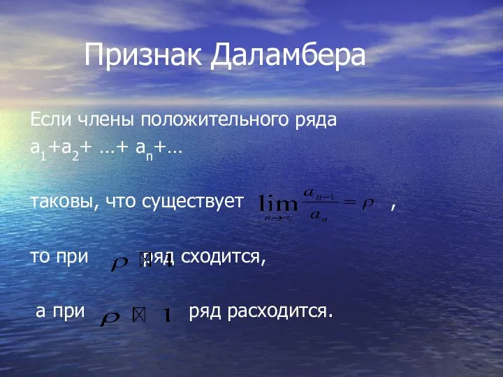 Признак Даламбера Если члены положительного ряда а1+а2+ …+ аn+… таковы, что