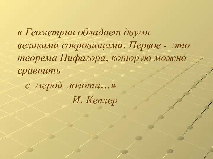 « Геометрия обладает двумя великими сокровищами. Первое - это теорема Пифагора,