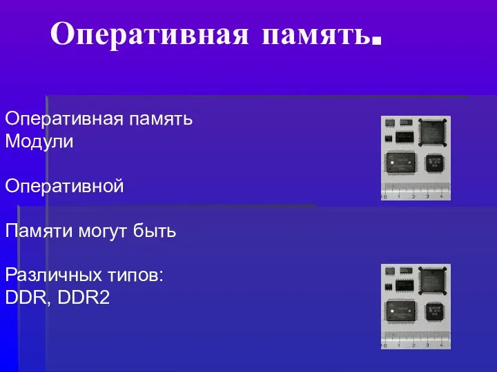 Оперативная память. Оперативная память Модули Оперативной Памяти могут быть Различных типов: DDR, DDR2