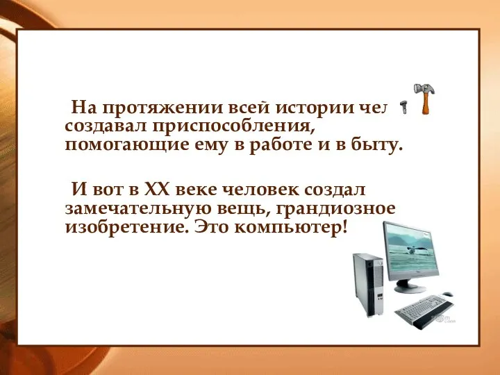 На протяжении всей истории человек создавал приспособления, помогающие ему в работе