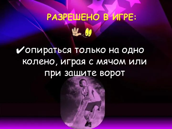 РАЗРЕШЕНО В ИГРЕ: опираться только на одно колено, играя с мячом или при защите ворот