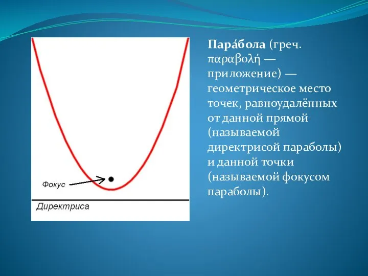 Пара́бола (греч. παραβολή — приложение) — геометрическое место точек, равноудалённых от