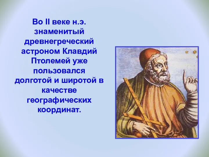 Во II веке н.э. знаменитый древнегреческий астроном Клавдий Птолемей уже пользовался