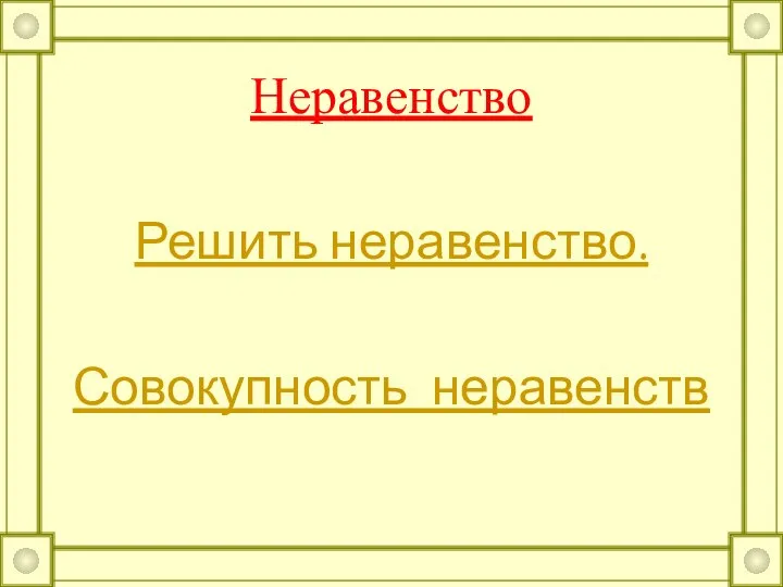 Неравенство Решить неравенство. Совокупность неравенств