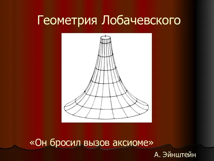 Геометрия Лобачевского «Он бросил вызов аксиоме» А. Эйнштейн