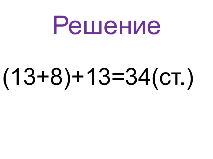 Решение (13+8)+13=34(ст.)