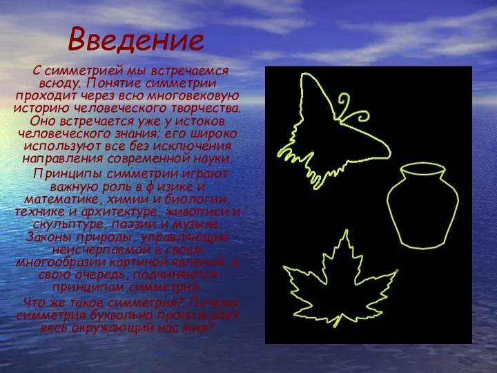 Введение С симметрией мы встречаемся всюду. Понятие симметрии проходит через всю